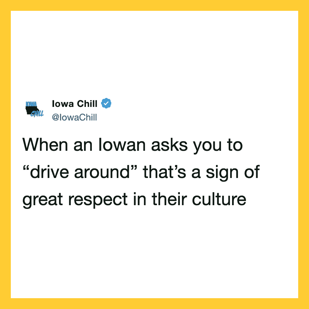 When an Iowan asks you to drive around, that's a sign of great respect in their culture.
