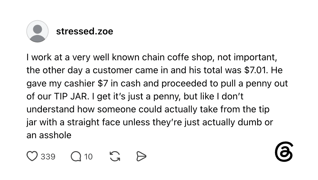 Customer gives $7.01, cashier gives $7, customer pulls out a penny from tip jar.
