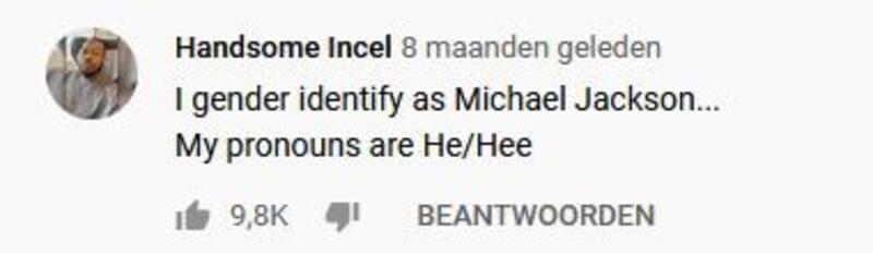 Comment by Handsome Incel: I gender identify as Michael Jackson. My pronouns are He/Hee.