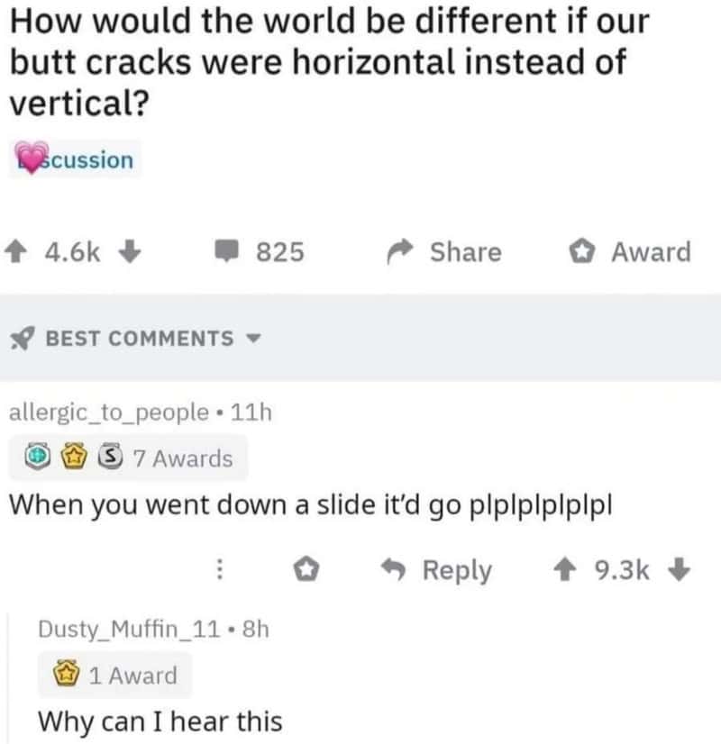 Humorous comments about butt cracks being horizontal instead of vertical.