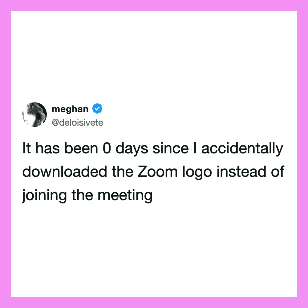 It has been 0 days since I accidentally downloaded the Zoom logo instead of joining the meeting.