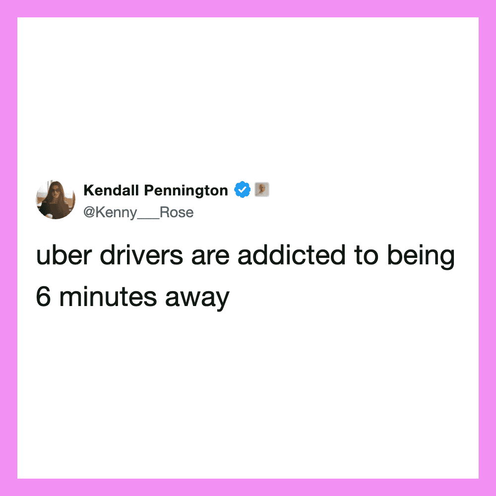 Kendall Pennington tweet: 'uber drivers are addicted to being 6 minutes away'.