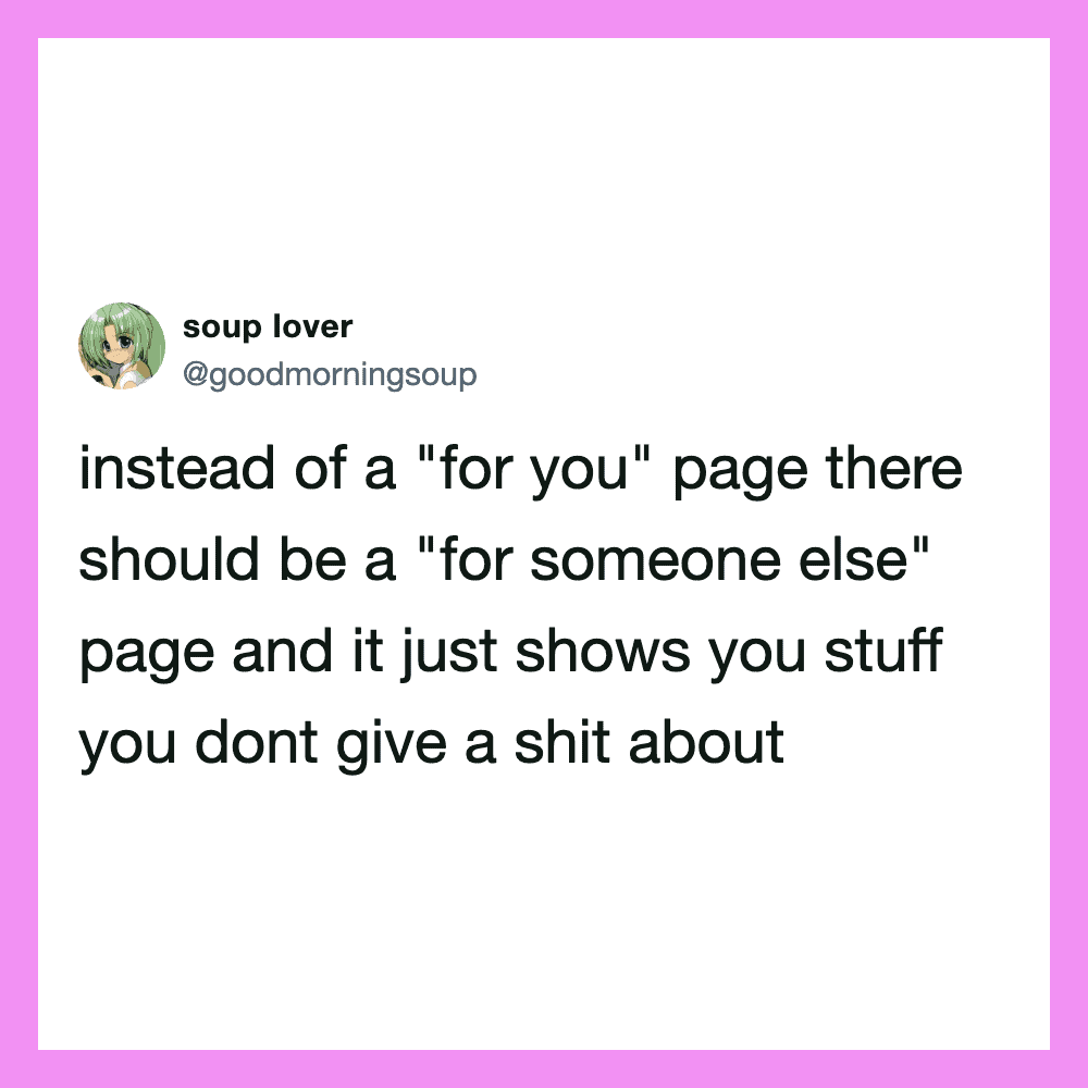 Screenshot of a tweet by soup lover (@goodmorningssoup) stating: "instead of a 'for you' page there.