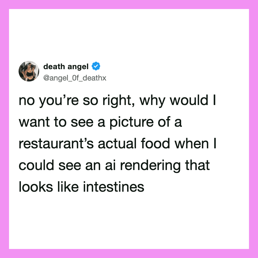 No you’re so right, why would I want to see a picture of a restaurant’s actual food when I could see.