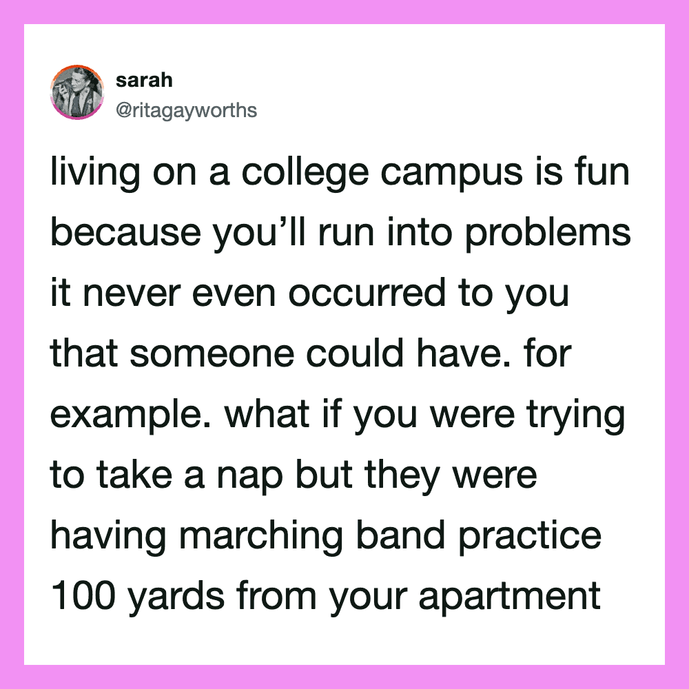 Living on a college campus is fun because you’ll run into problems it never even occurred to you.