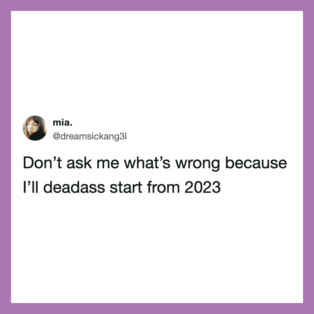 Don't ask me what's wrong because I'll deadass start from 2023.