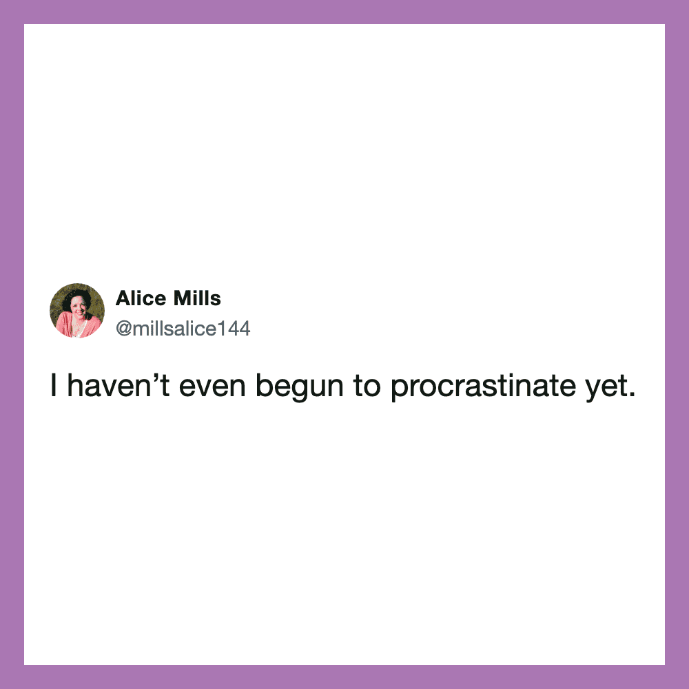Tweet by Alice Mills: I haven't even begun to procrastinate yet.