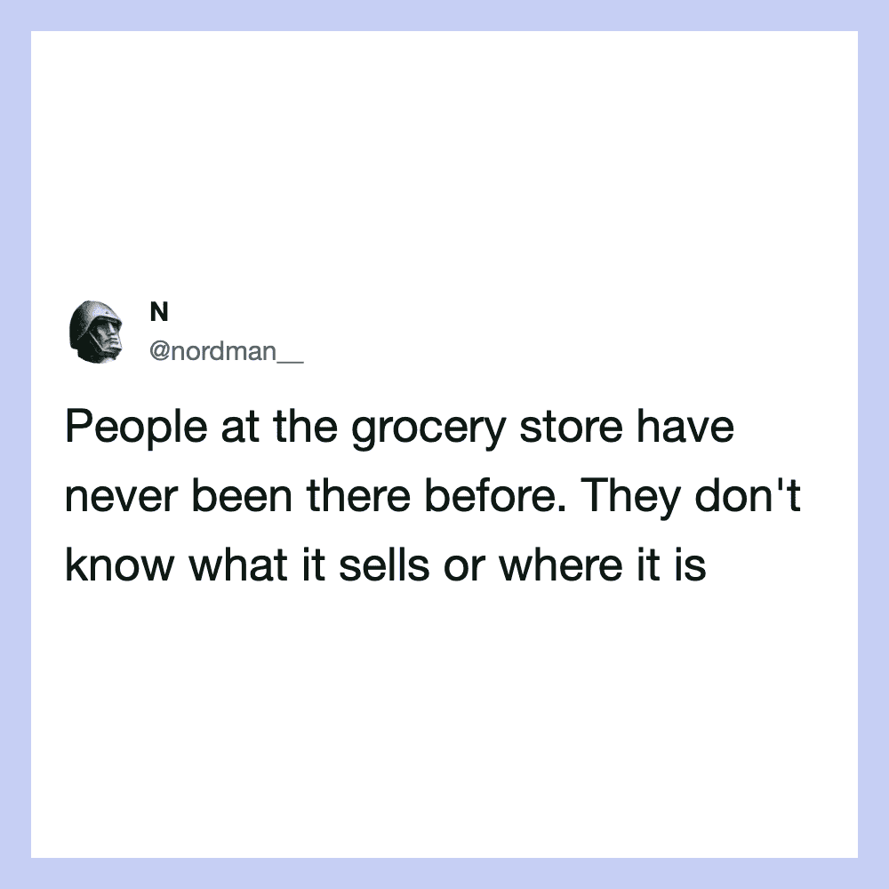 People at the grocery store have never been there before. They don't know what it sells or where it.