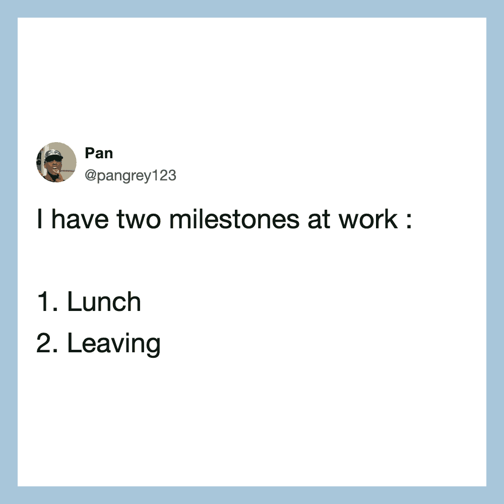 Twitter post by Pan: I have two milestones at work: 1. Lunch 2. Leaving.