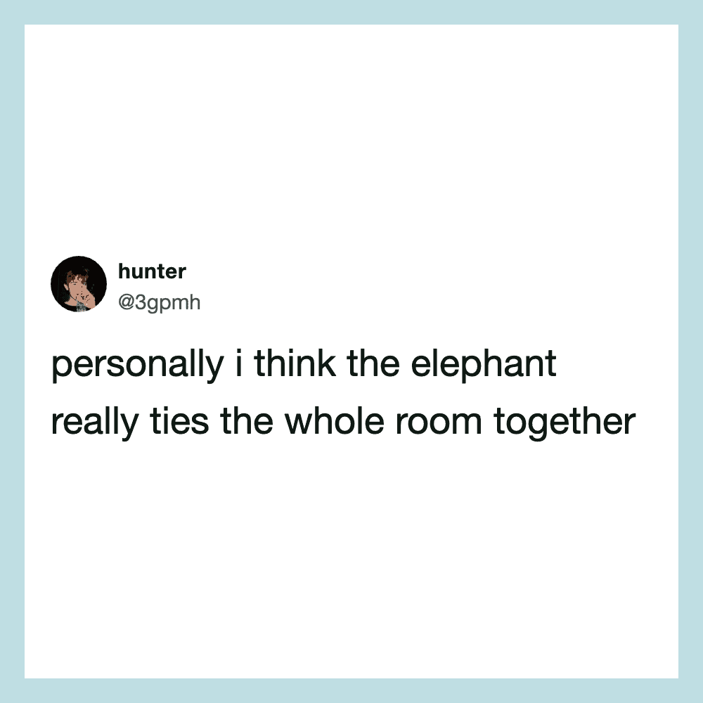 Twitter post by hunter: personally i think the elephant really ties the whole room together.