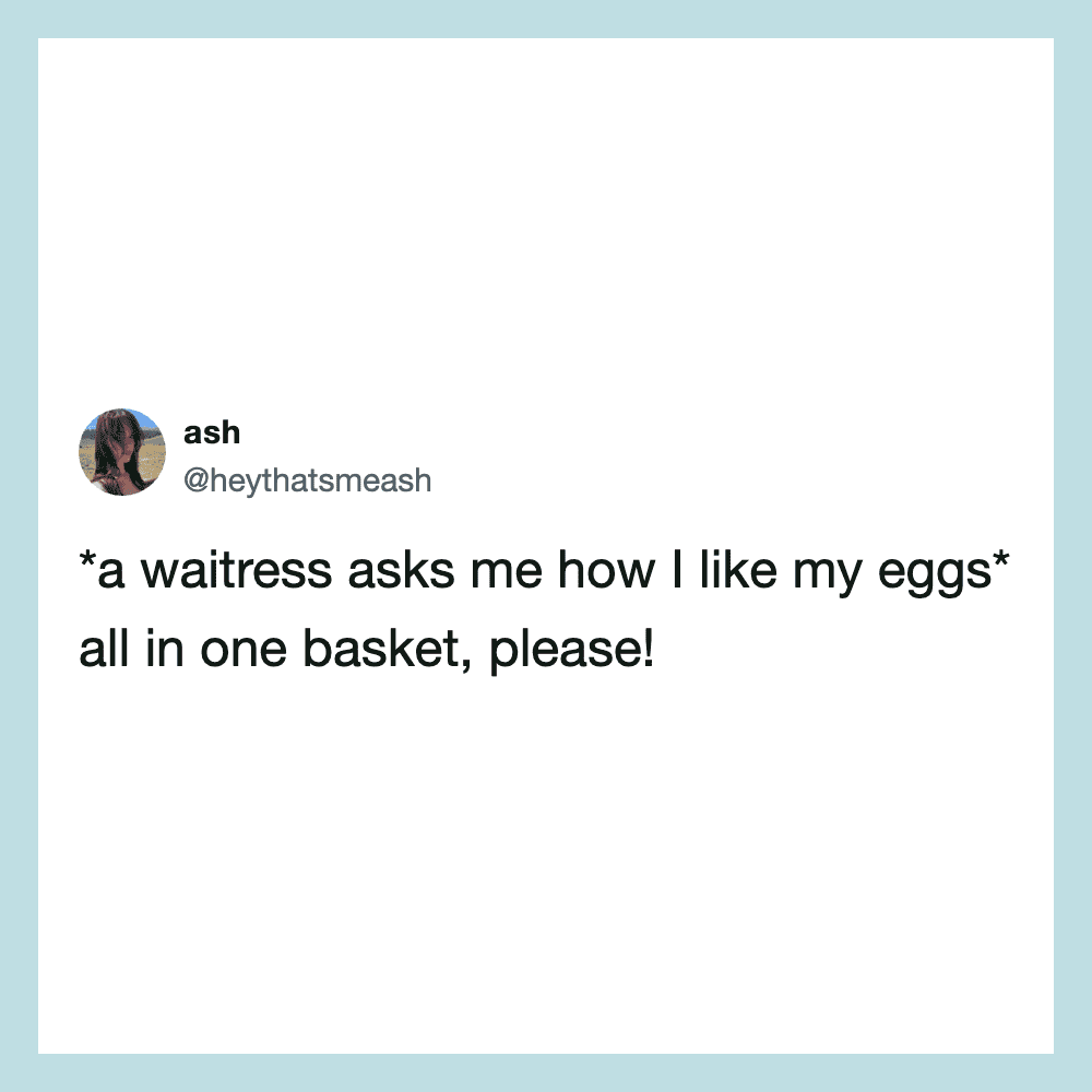 A tweet from ash asking how she likes her eggs all in one basket.