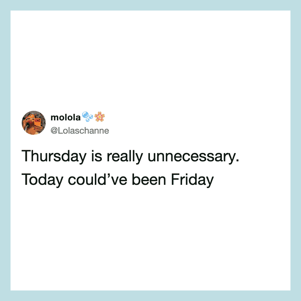 Tweet by molola: Thursday is really unnecessary. Today could've been Friday.