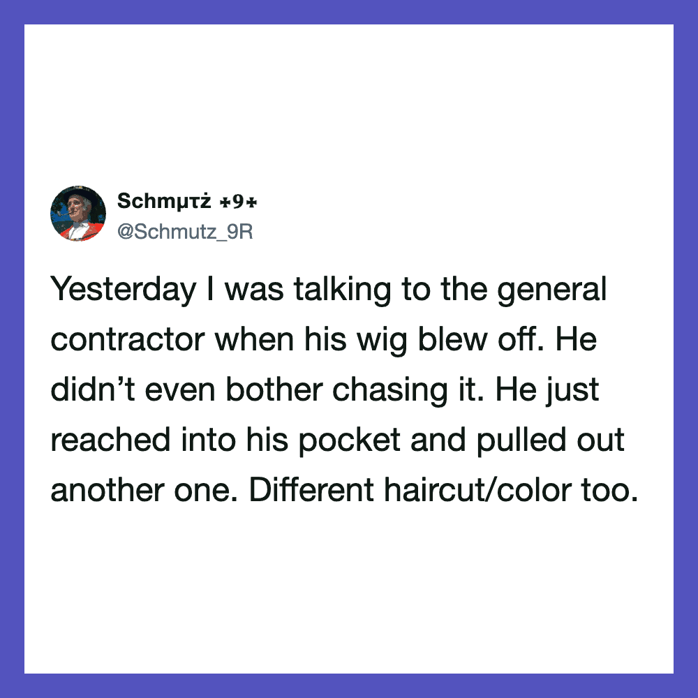Funny tweet about a contractor with a wig blowing off and changing it.