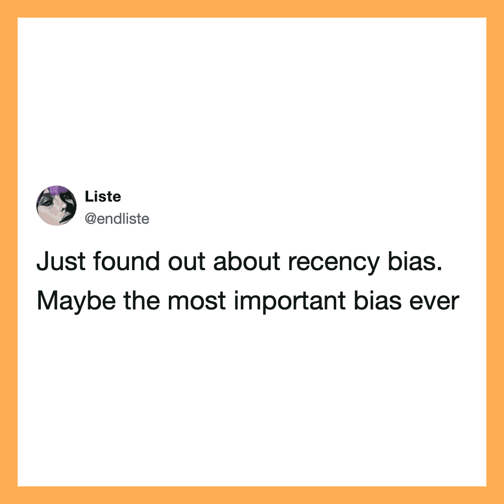 Tweet about recency bias by @endliste, saying it's maybe the most important bias.