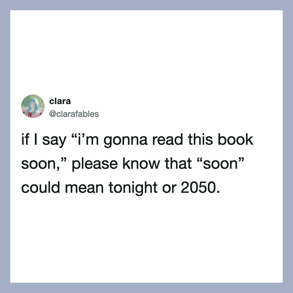 Twitter post by clara: if I say 'I'm gonna read this book soon,' please know that 'soon' could mean.