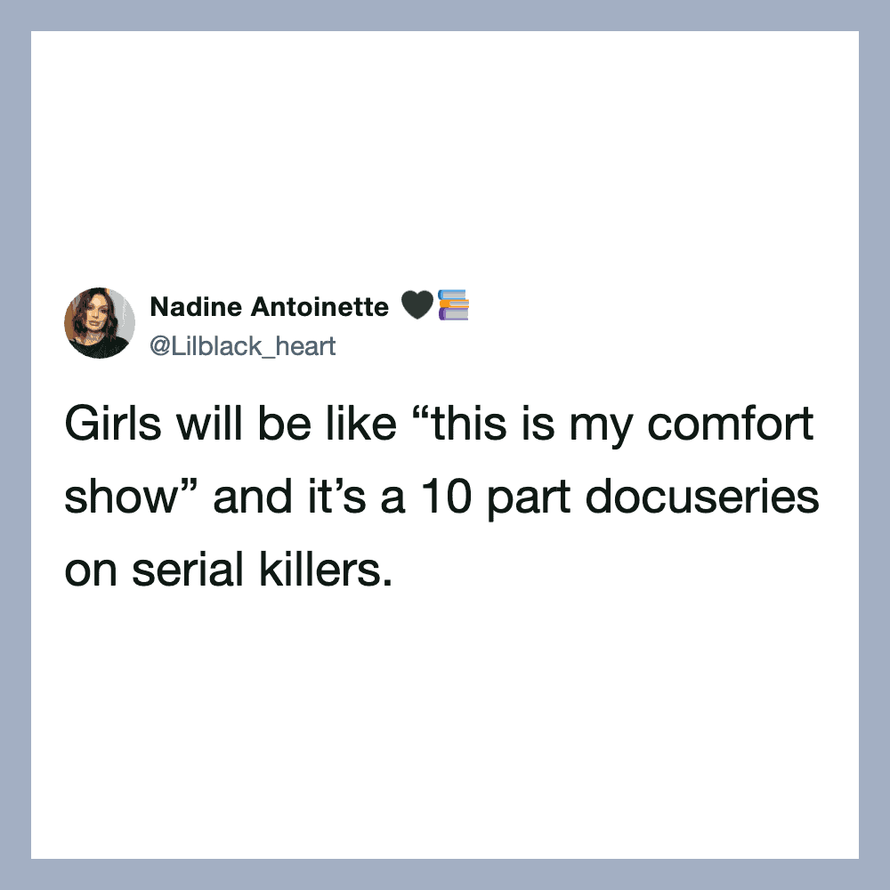 Nadine Antoinette's tweet about girls' comfort shows and serial killers.