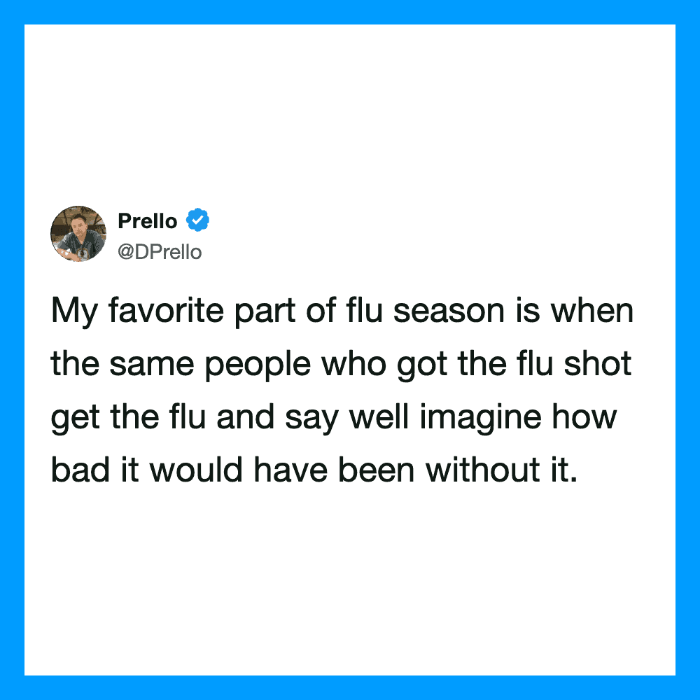 My favorite part of flu season is when the same people who got the flu shot get the flu and say well.