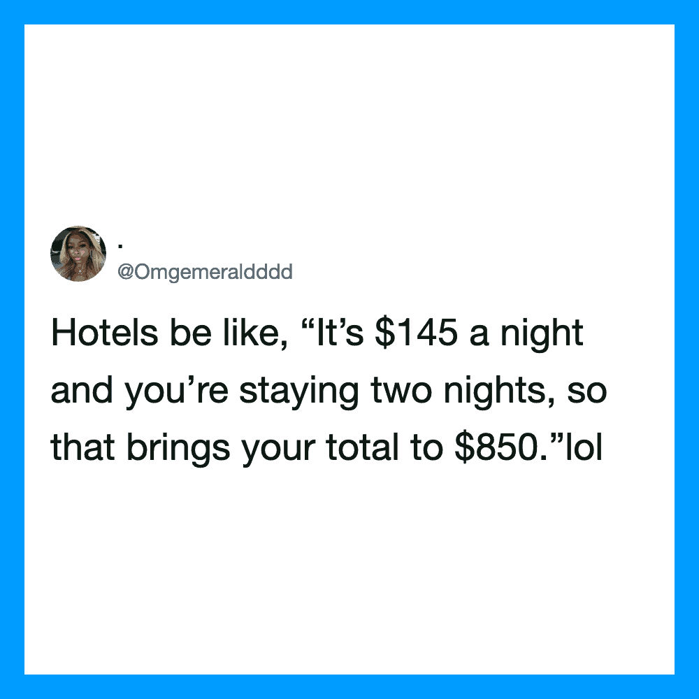 Tweet about hotel pricing: It’s $145 a night and you’re staying two nights, so that brings your to $.