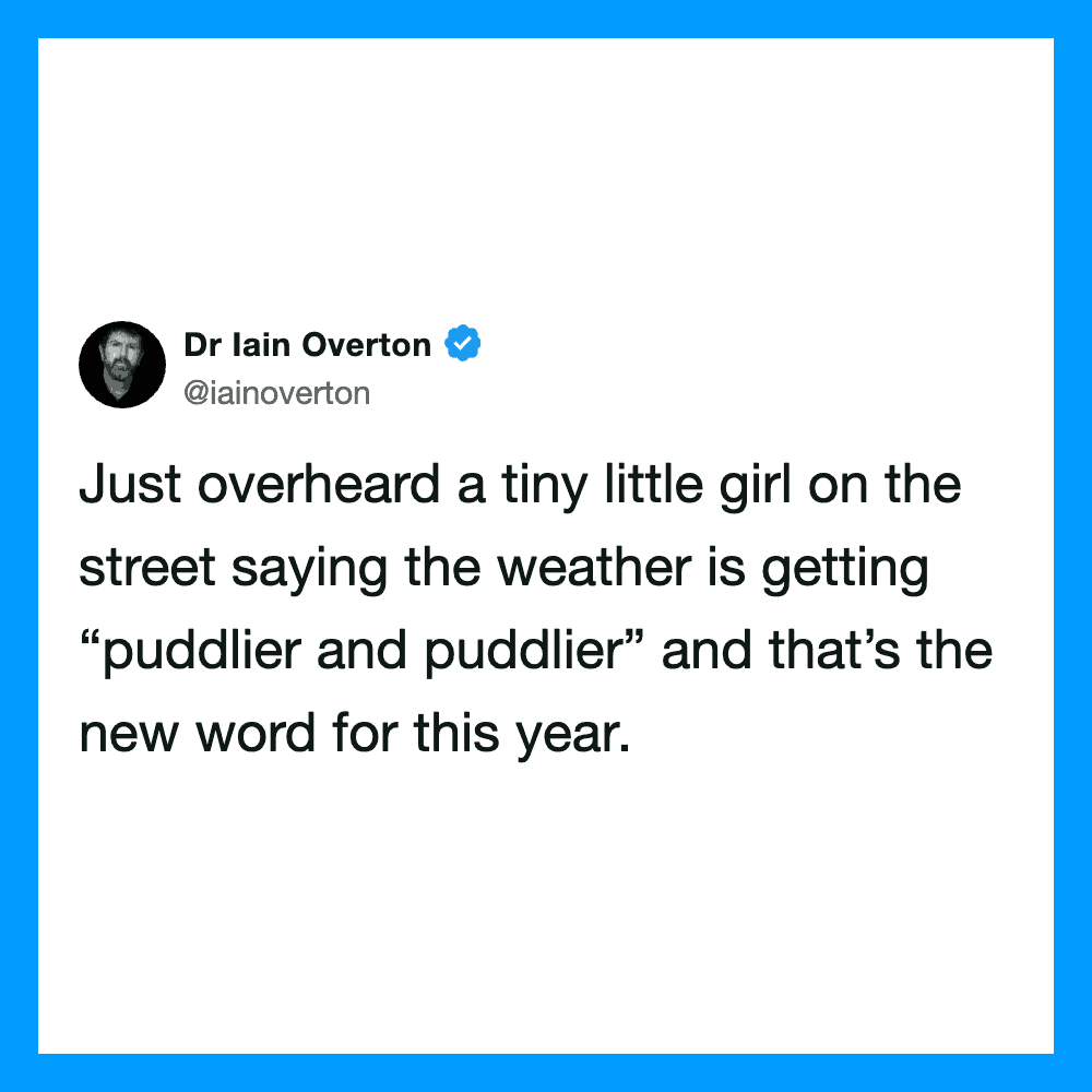 Just overheard a tiny little girl on the street saying the weather is getting “puddli er and puddli….