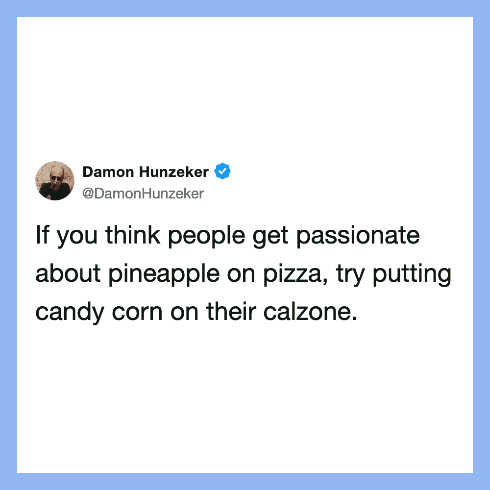 Damon Hunze​ker tweet about passion and pineapple on pizza vs candy corn on calzone.