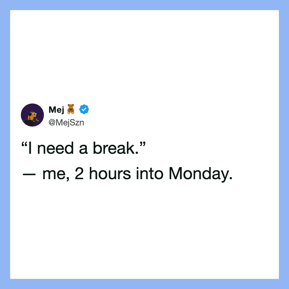 Mej Szn post: “I need a break.” — me, 2 hours into Monday.