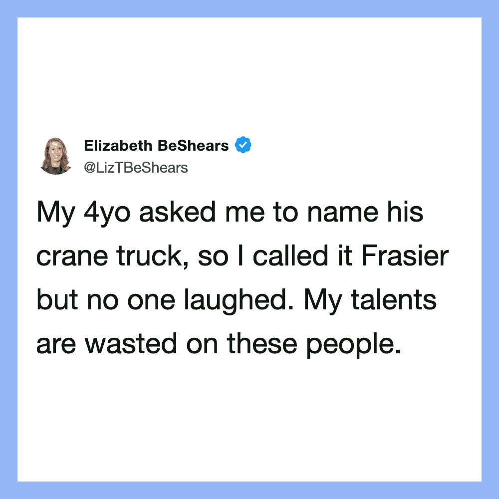 Elizabeth BeShears tweet: My 4yo asked me to name his crane truck, so I called it Frasier but no one.