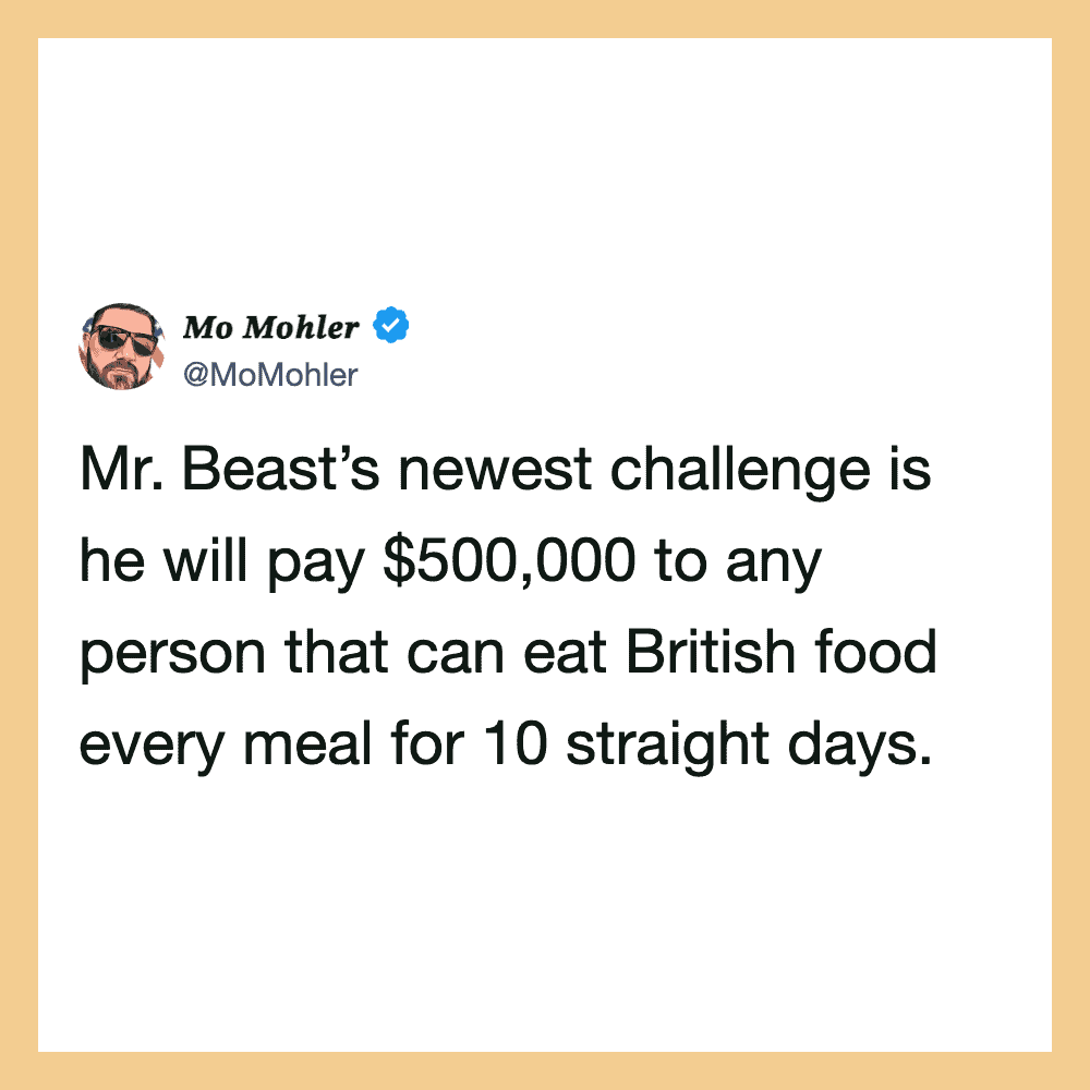 Mr. Beast’s newest challenge is he will pay $500,000 to any person that can eat British food every ‑.