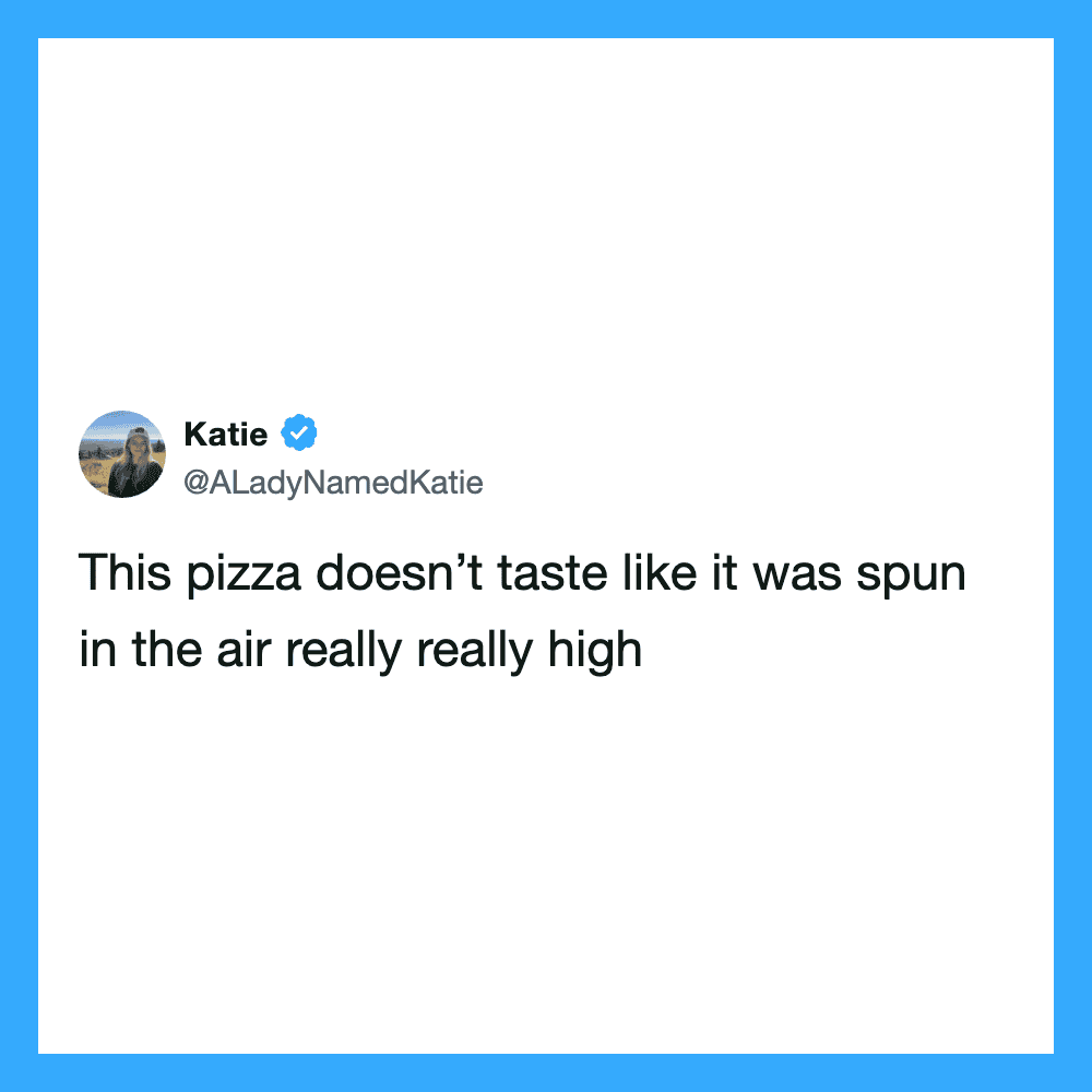 This pizza doesn’t taste like it was spun in the air really really high.