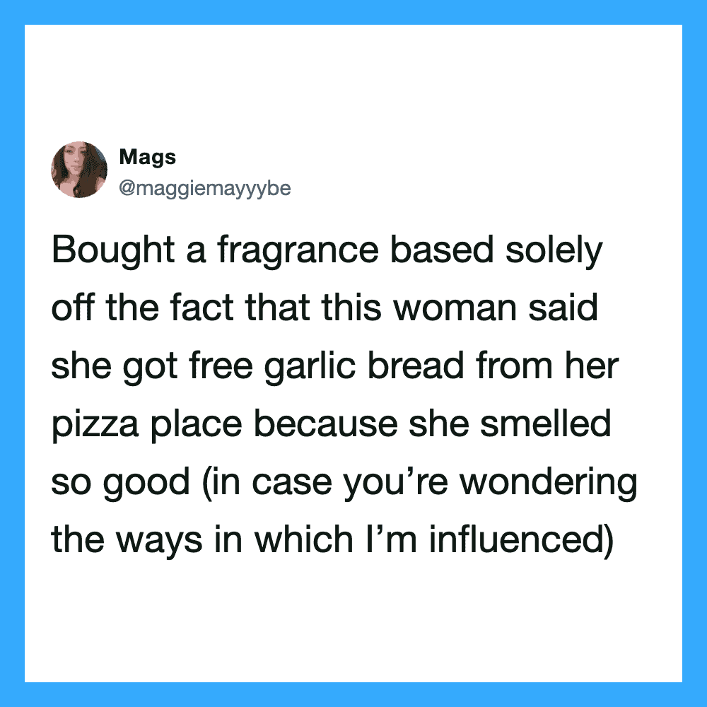 Bought a fragrance based solely off the fact that this woman said she got free garlic bread from her.