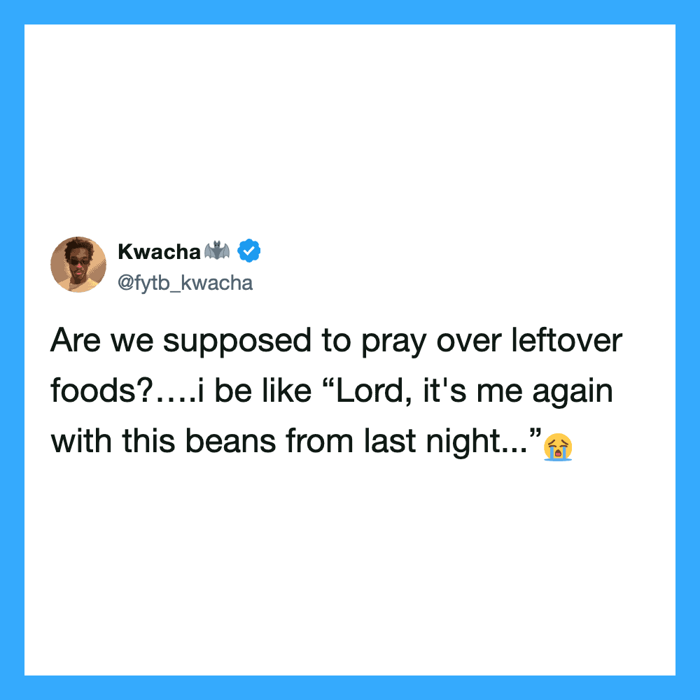 Kwacha asks, Are we supposed to pray over leftover foods?... i be like “Lord, it's me again with Bo?.