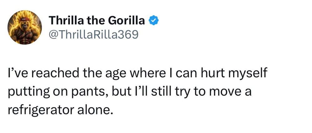 Thrilla the Gorilla tweet: I’ve reached the age where I can hurt myself putting on pants, but I’ll I.