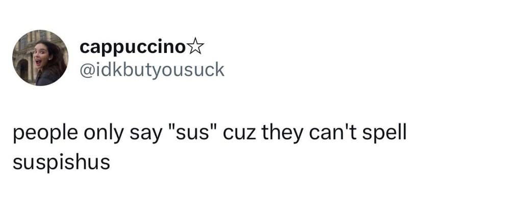 Cappuccino☆ tweet about people saying 'sus' cuz they can't spell suspishus.