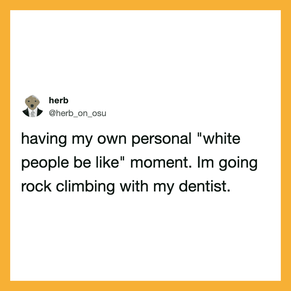 Having my own personal "white people be like" moment. Im going rock climbing with my dentist.