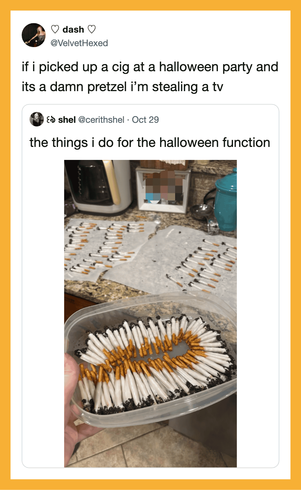 If i picked up a cig at a halloween party and its a damn pretzel i’m stealing a tv.