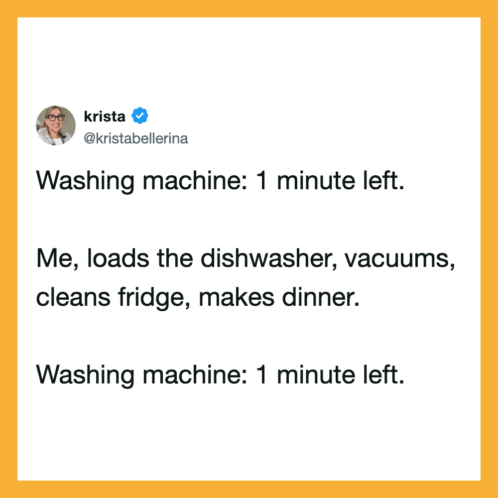 1 minute left. Me, loads the dishwasher, vacuums, cleans fridge, makes dinner.