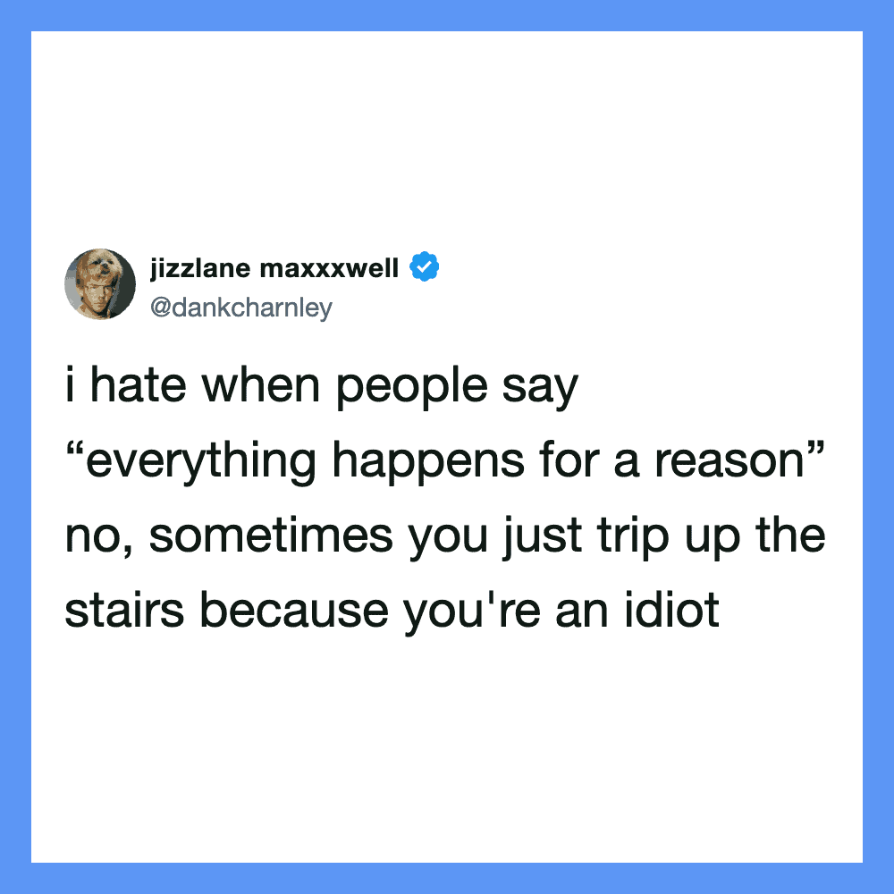 Jizzlame maxxxwell's tweet about people saying everything happens for a reason.