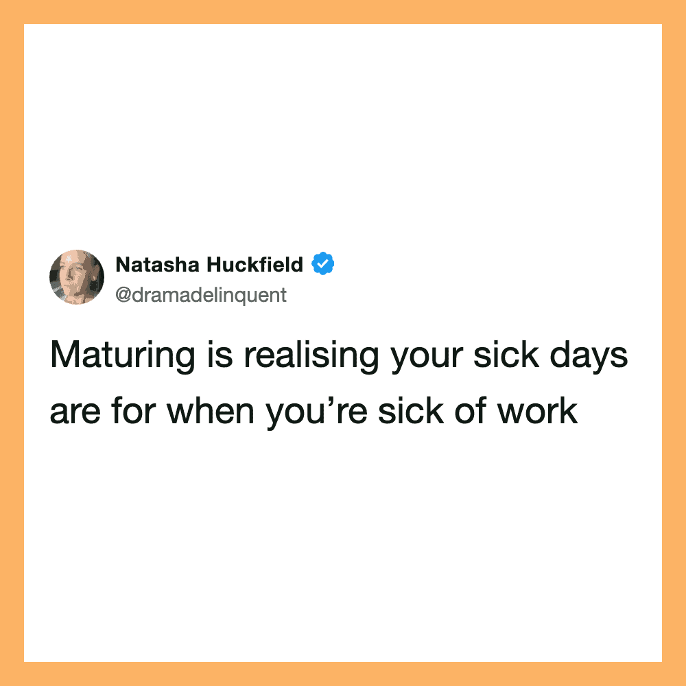 Natasha Huckfield's tweet: Maturing is realising your sick days are for when you're sick of work.