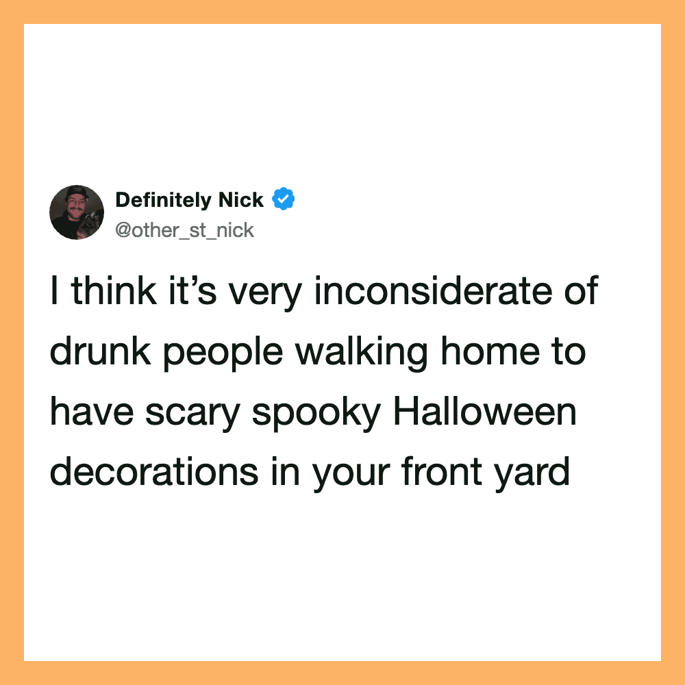 Definitely Nick's tweet about drunk people walking home with Halloween decorations.