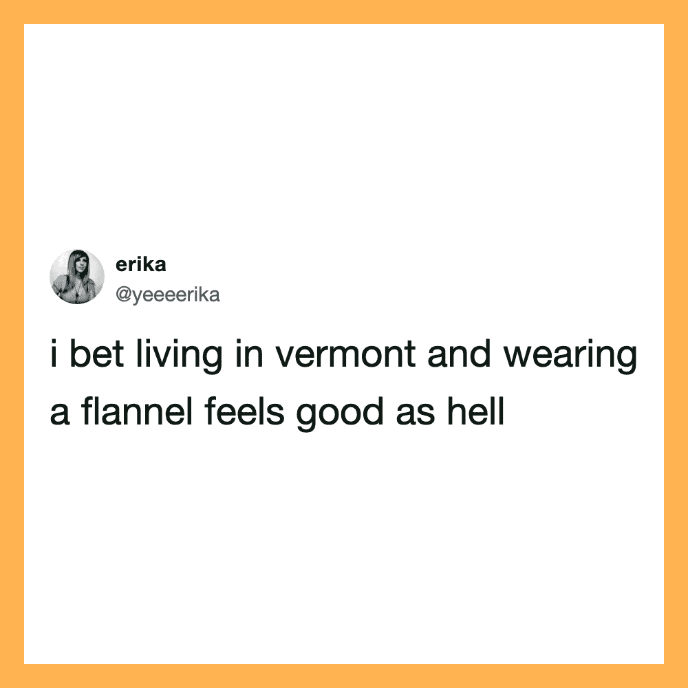 Tweet by erika about living in Vermont and wearing a flannel.