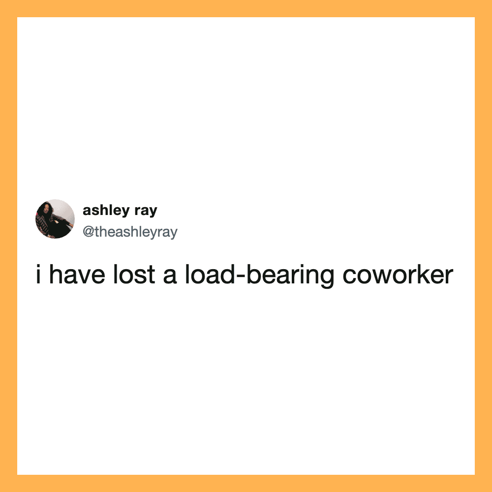 Tweet by ashley ray about losing a load-bearing coworker.