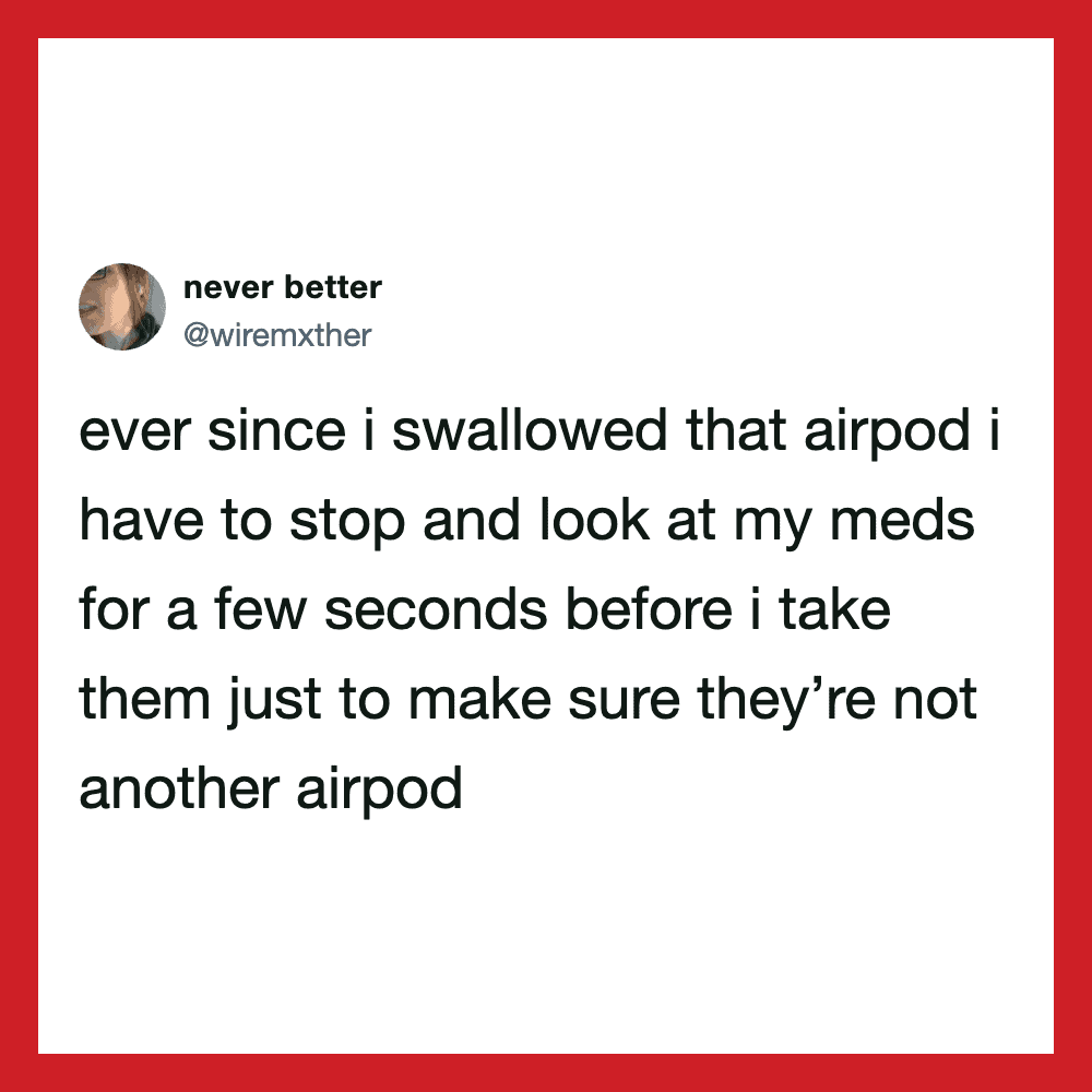 Twitter post about checking meds after swallowing an AirPod.