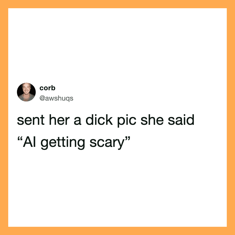 Twitter post by corb: sent her a dick pic she said 'AI getting scary'.