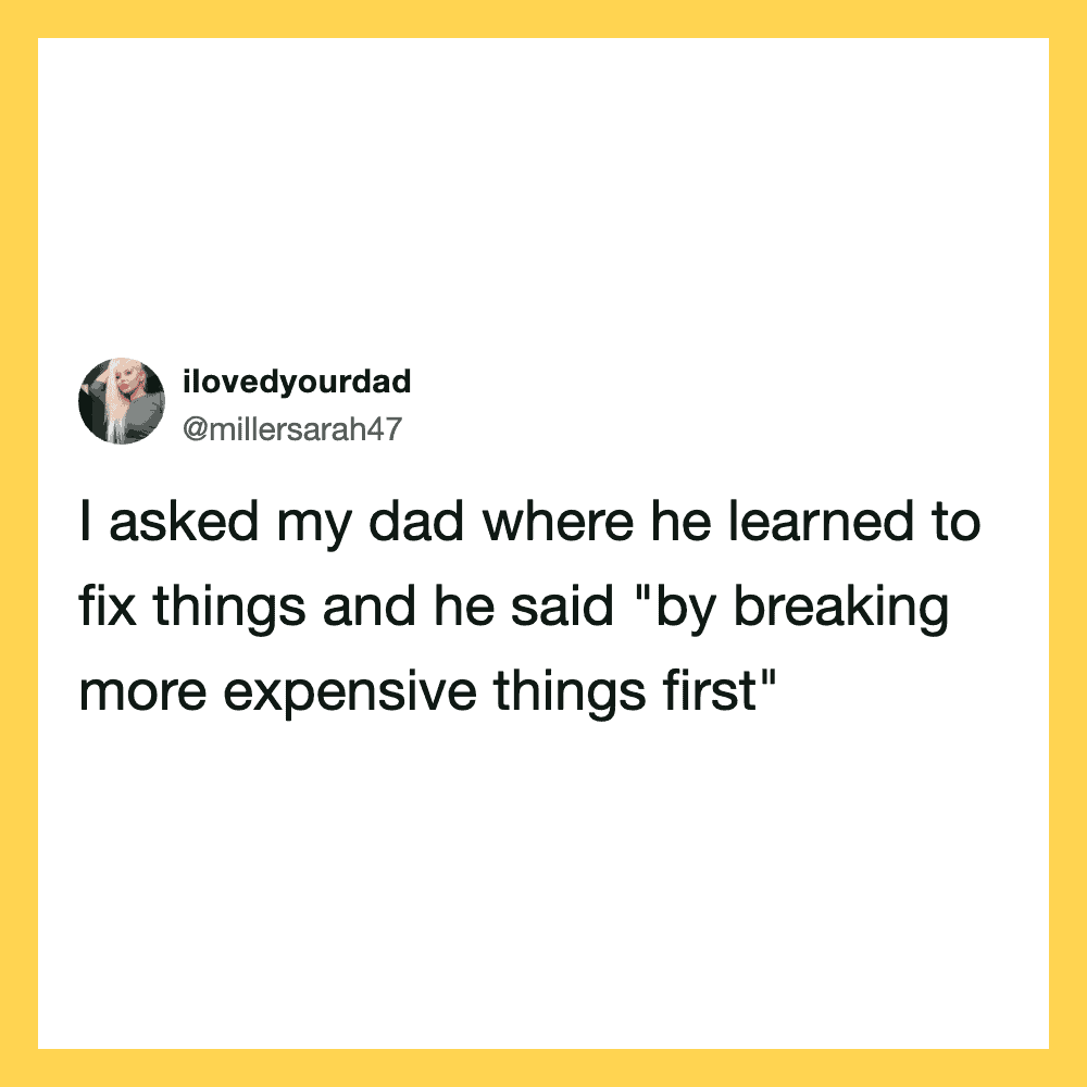 Tweet about dad learning to fix things by breaking expensive items first.