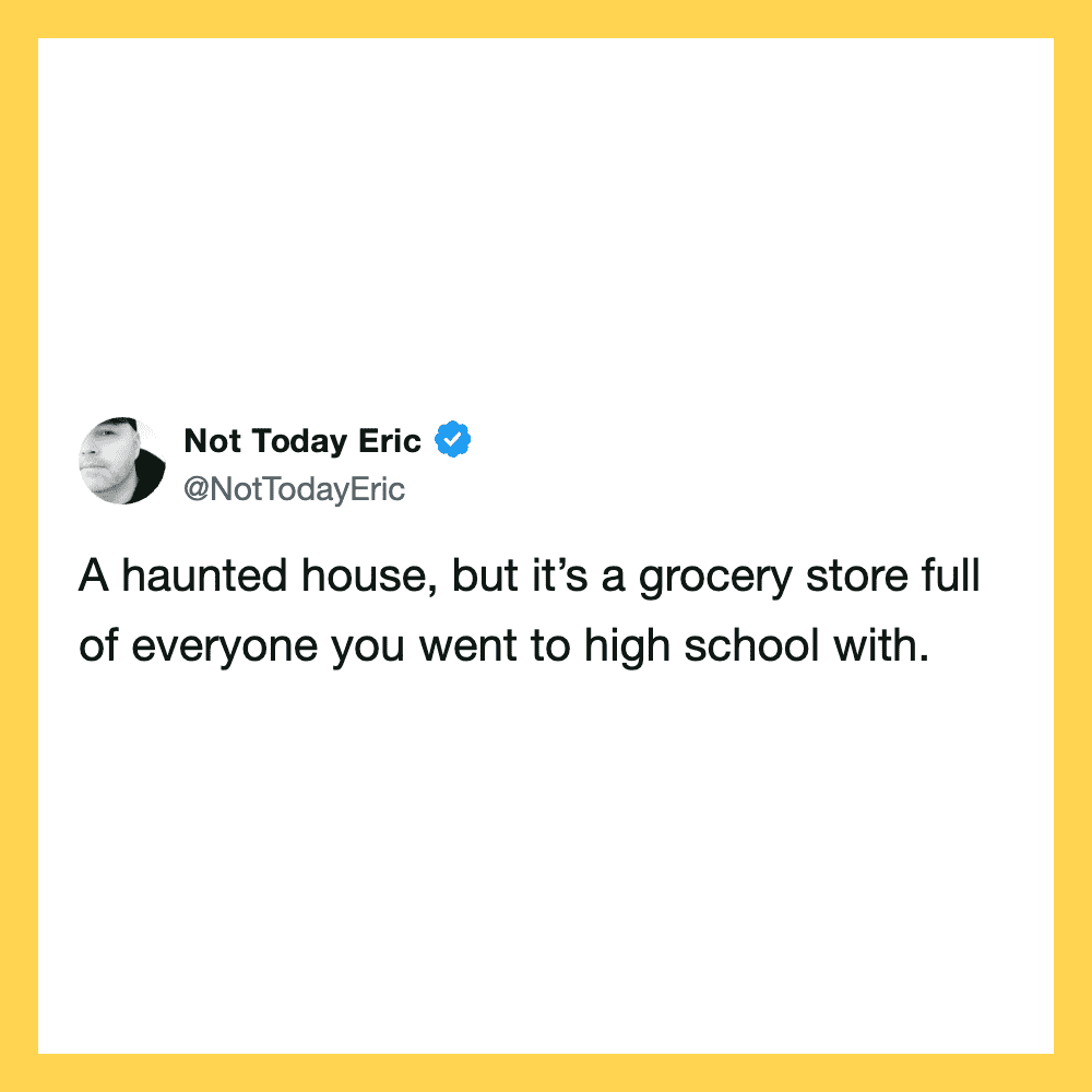 Not Today Eric tweet about a haunted house being a grocery store full of high school classmates.