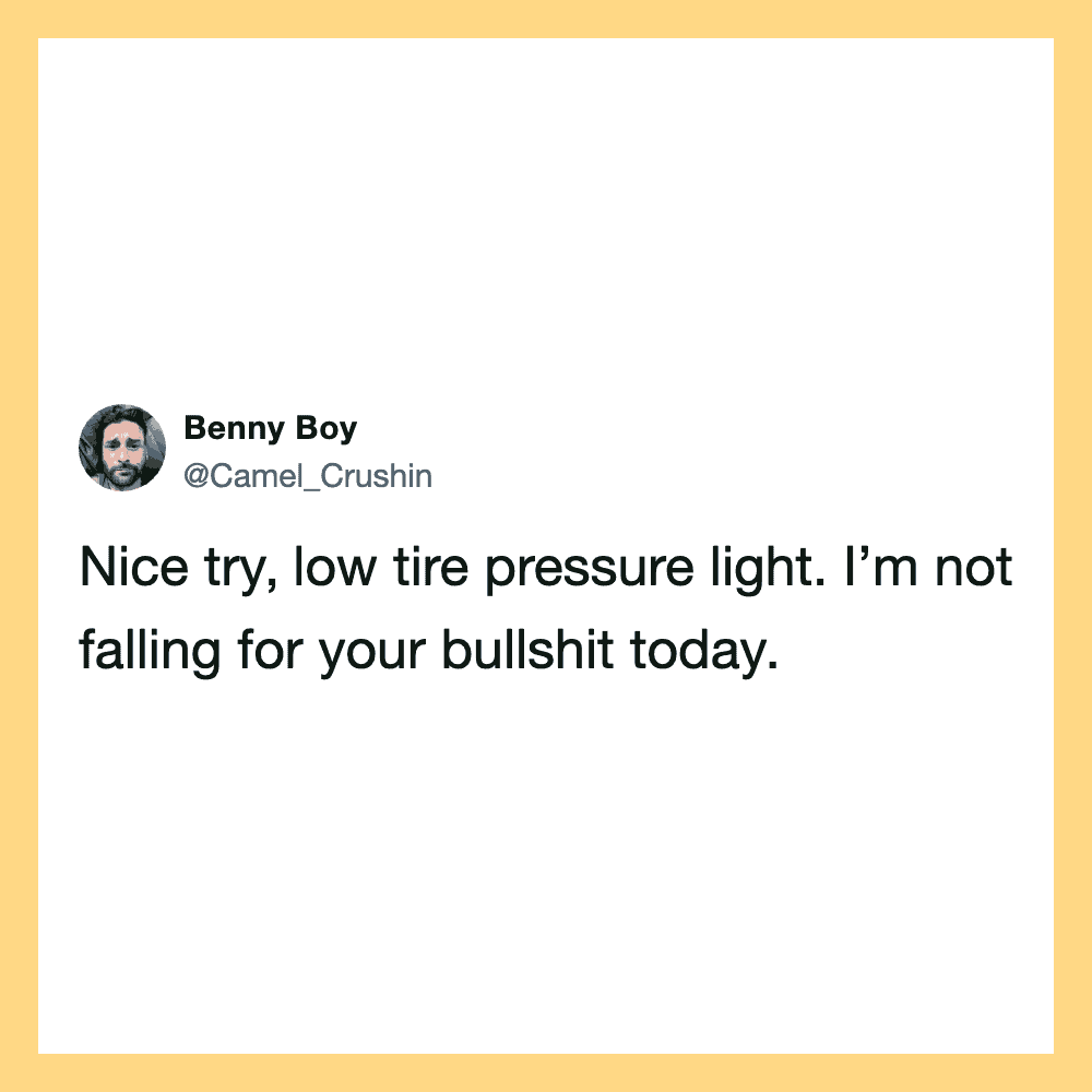 Benny Boy's tweet: Nice try, low tire pressure light. I’m not falling for your bullshit today.