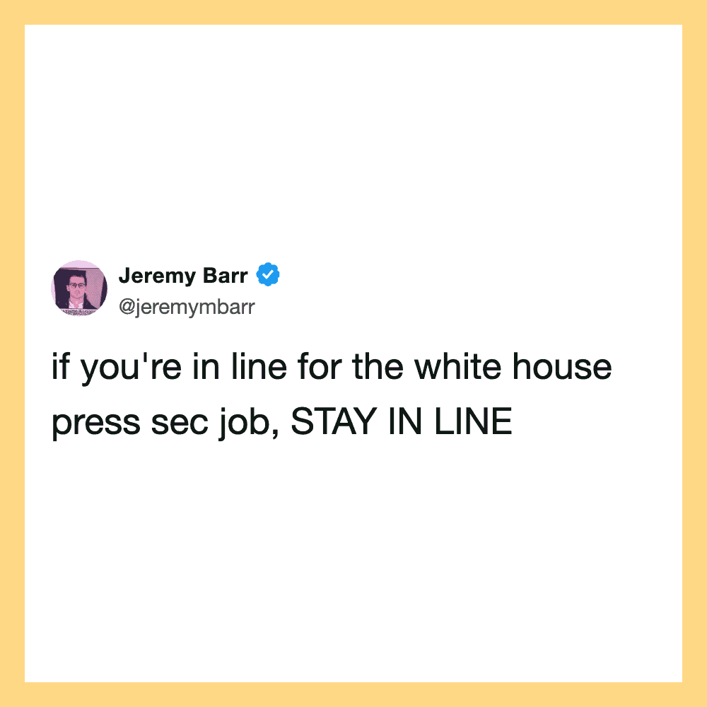 Jeremy Barr's tweet: if you're in line for the white house press sec job, STAY IN LINE.