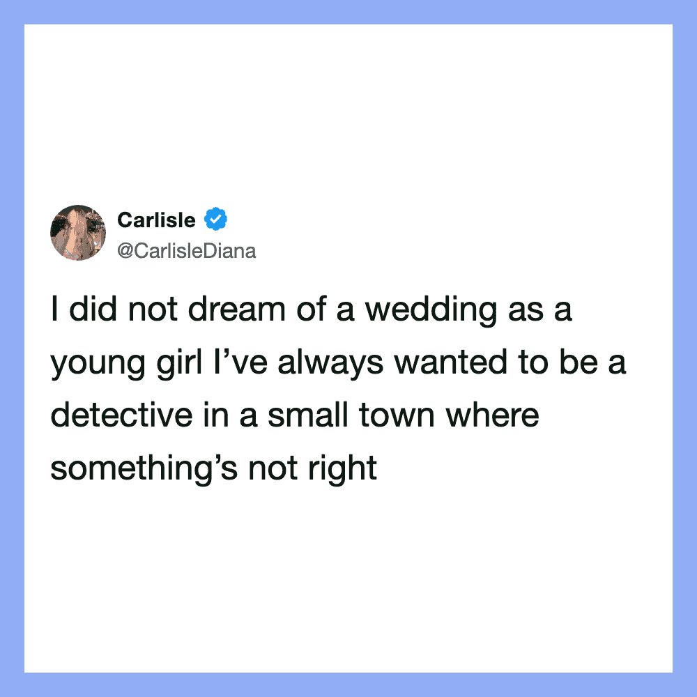 I did not dream of a wedding as a young girl I’ve always wanted to be a detect.
