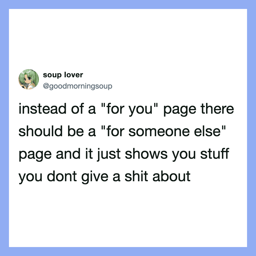 Screenshot of a tweet by Soup lover (@goodmorningsoup) saying: "instead of a "for you" page there应该?.