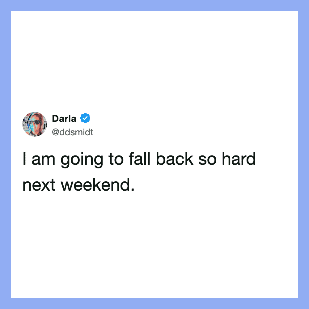 I am going to fall back so hard next weekend.