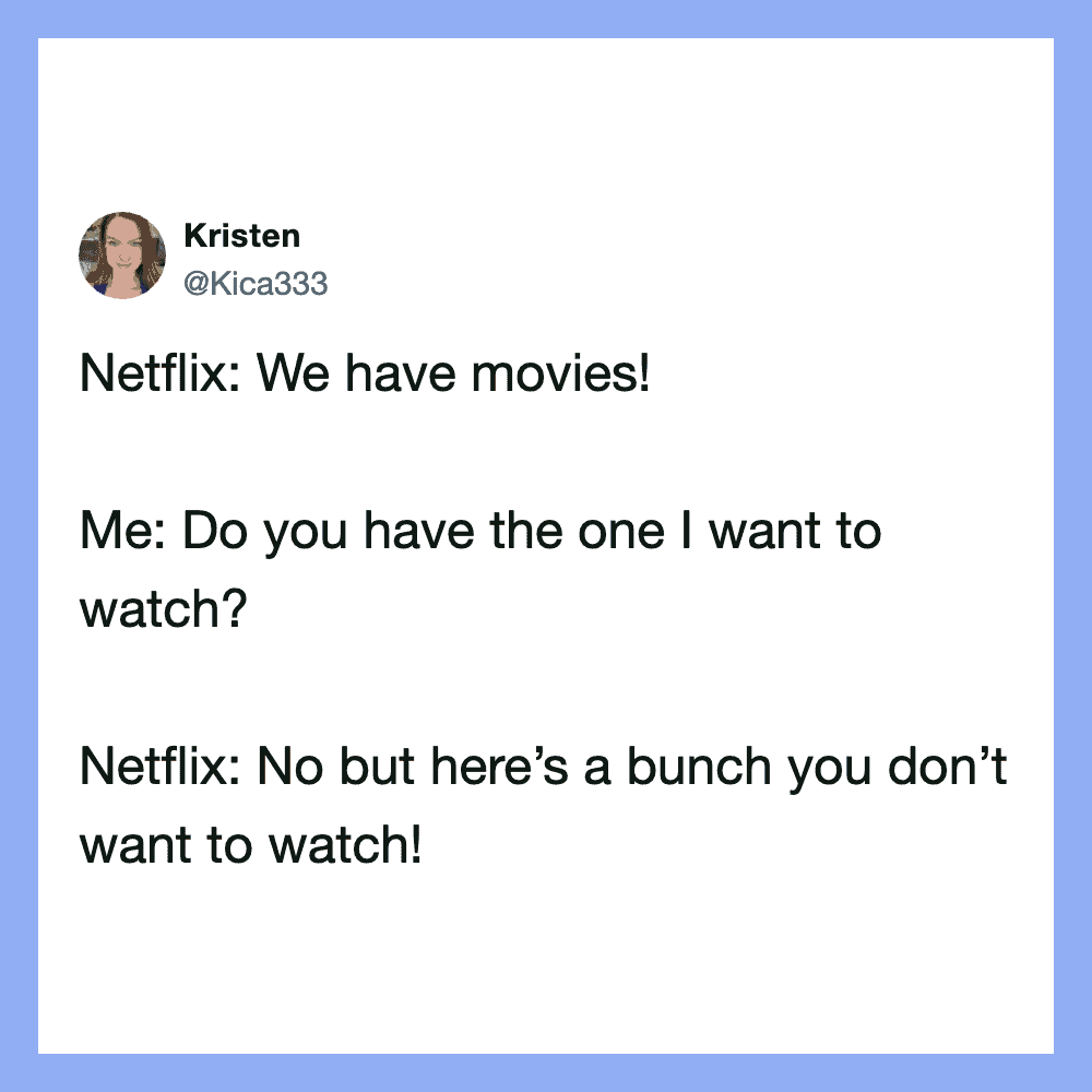 Kristen’s tweet about Netflix: We have movies! Me: Do you have the one I want to watch? Netflix: No,.